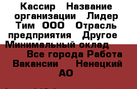 Кассир › Название организации ­ Лидер Тим, ООО › Отрасль предприятия ­ Другое › Минимальный оклад ­ 19 000 - Все города Работа » Вакансии   . Ненецкий АО